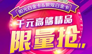 阳光白金卡敦煌白金卡新客户1元抢购千元高端好礼